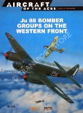 JU 88 Kampfgeschwader on the Western Front / Ju 88 Bomber Groups on the Western Front by WEAL, John